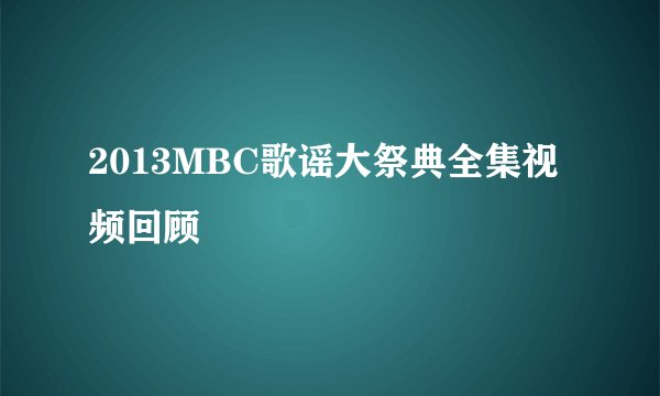 2013MBC歌谣大祭典全集视频回顾