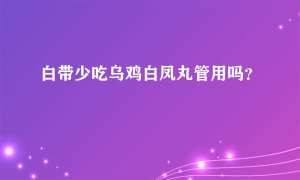 白带少吃乌鸡白凤丸管用吗？