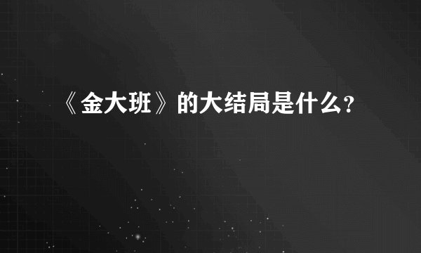 《金大班》的大结局是什么？