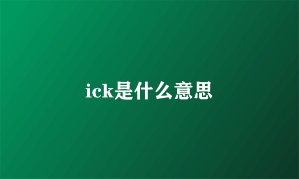 ick是什么意思