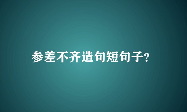 参差不齐造句短句子？