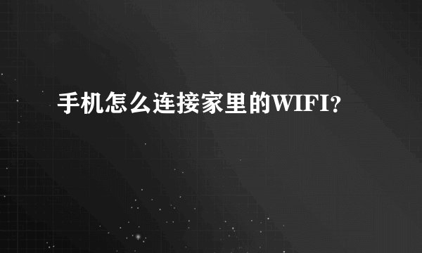 手机怎么连接家里的WIFI？