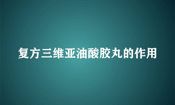 复方三维亚油酸胶丸的作用