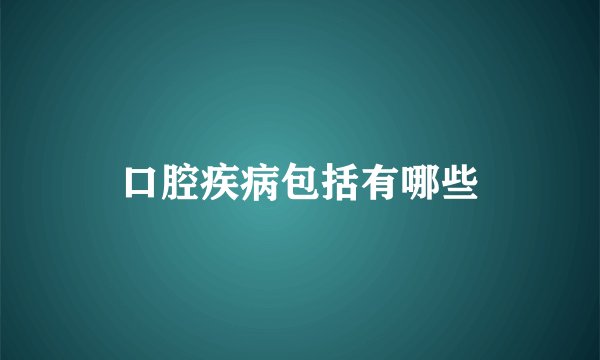 口腔疾病包括有哪些