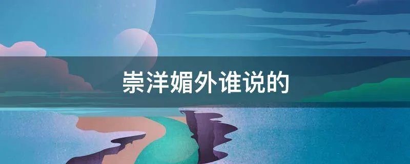 崇洋媚外谁说的
