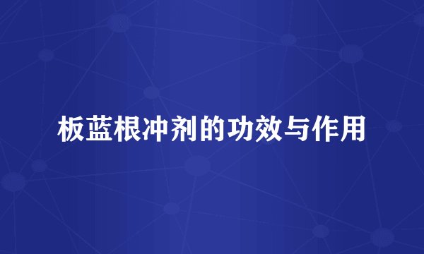 板蓝根冲剂的功效与作用