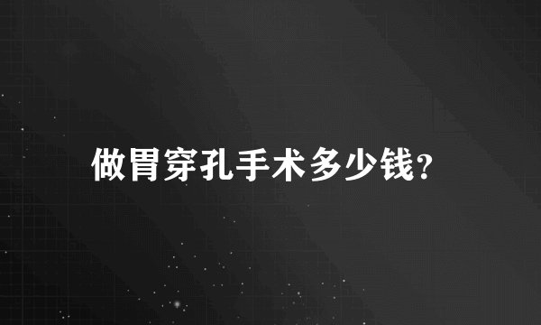 做胃穿孔手术多少钱？