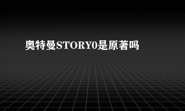 奥特曼STORY0是原著吗