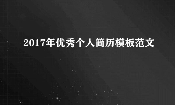 2017年优秀个人简历模板范文