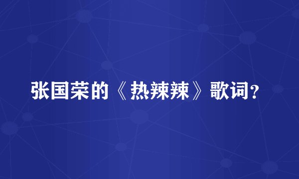 张国荣的《热辣辣》歌词?