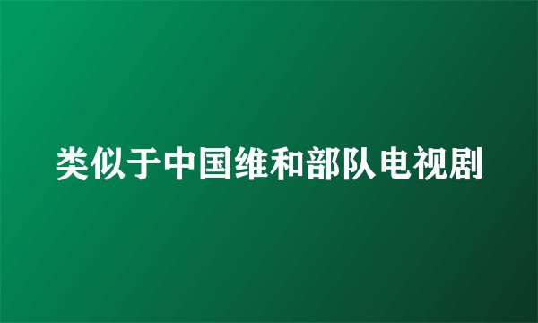 类似于中国维和部队电视剧