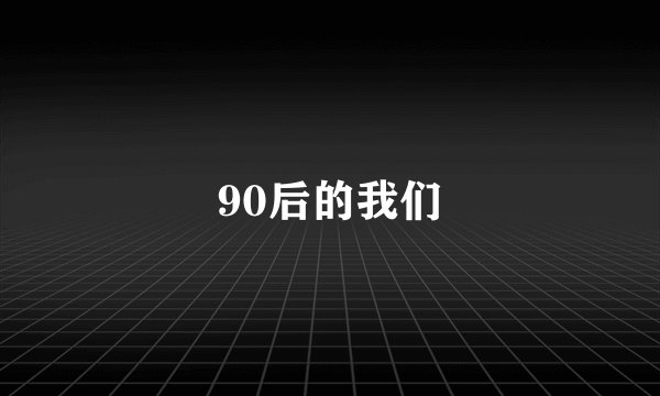 90后的我们