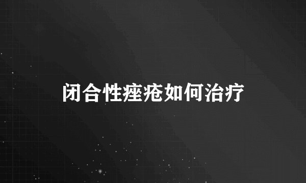 闭合性痤疮如何治疗