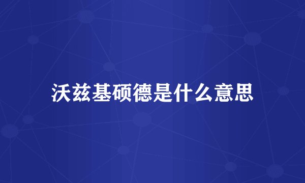 沃兹基硕德是什么意思