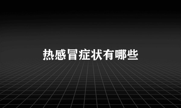 热感冒症状有哪些