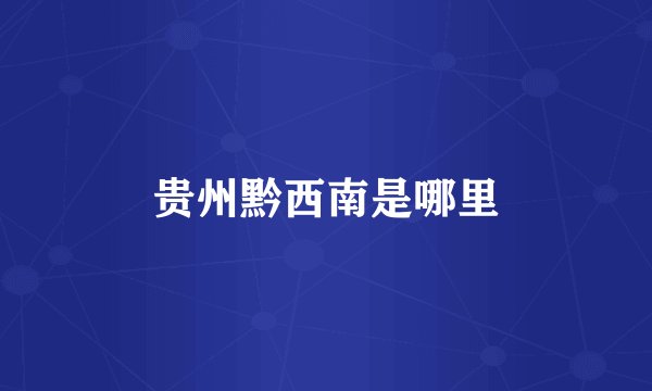 贵州黔西南是哪里