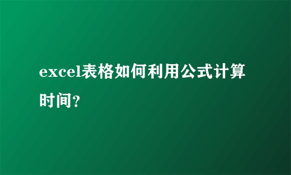 excel表格如何利用公式计算时间？