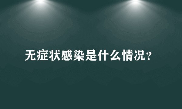 无症状感染是什么情况？