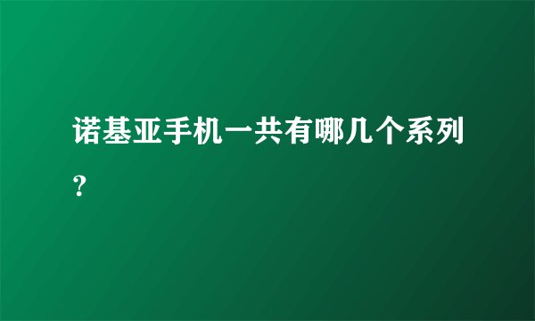 诺基亚手机一共有哪几个系列？