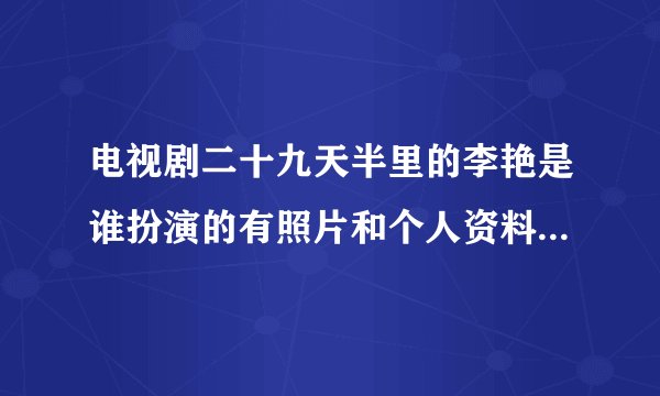 电视剧二十九天半里的李艳是谁扮演的有照片和个人资料丶档案吗