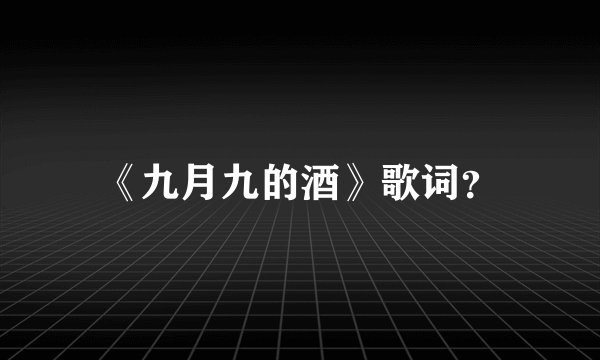 《九月九的酒》歌词？