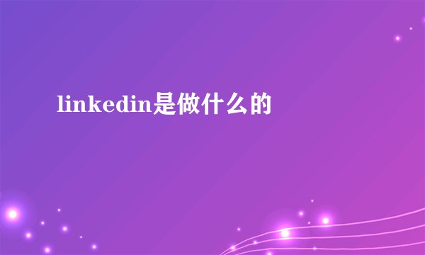 linkedin是做什么的