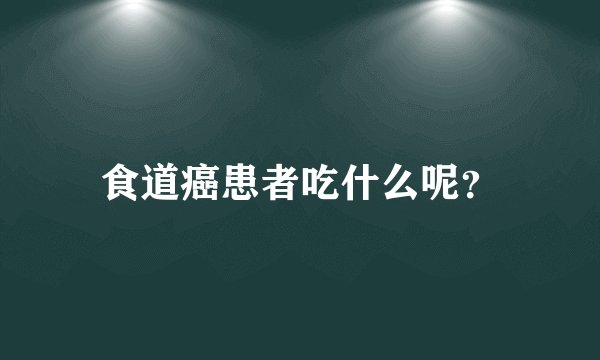 食道癌患者吃什么呢？