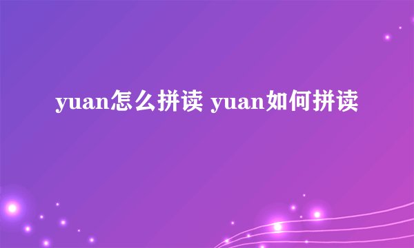 yuan怎么拼读 yuan如何拼读