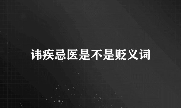 讳疾忌医是不是贬义词