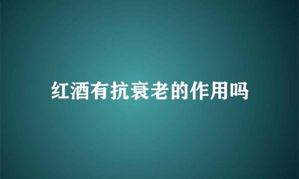 红酒有抗衰老的作用吗