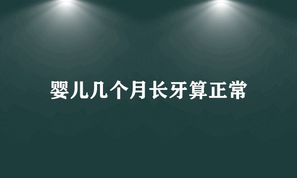 婴儿几个月长牙算正常