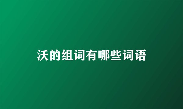 沃的组词有哪些词语
