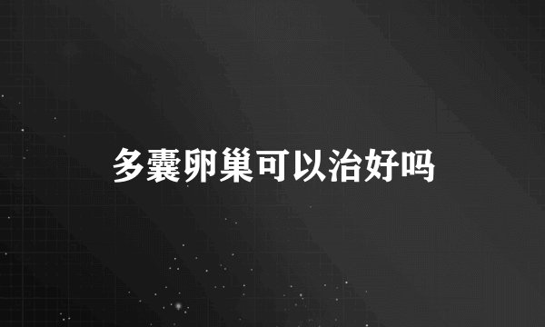 多囊卵巢可以治好吗