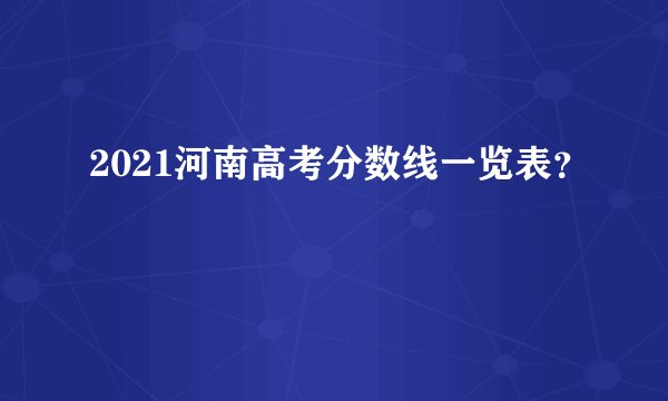 2021河南高考分数线一览表？