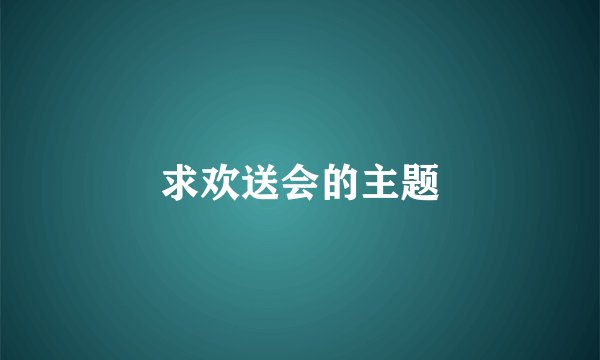求欢送会的主题