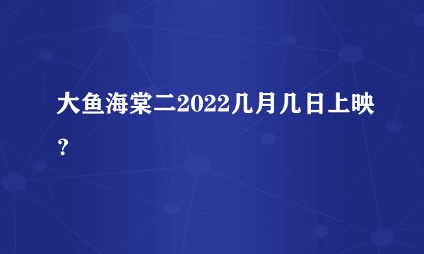 大鱼海棠二2022几月几日上映?
