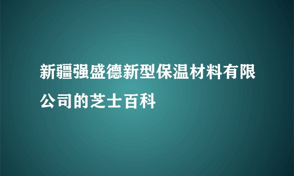 新疆强盛德新型保温材料有限公司的芝士百科