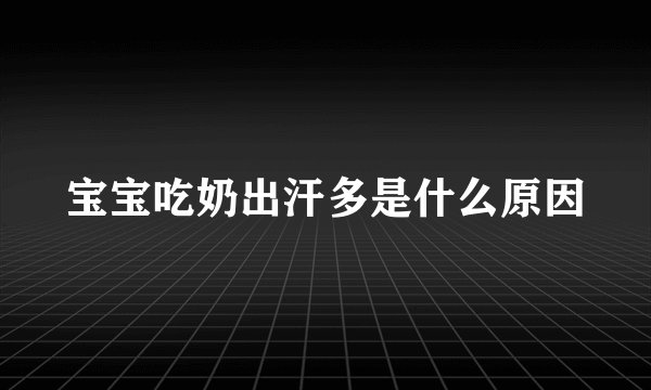 宝宝吃奶出汗多是什么原因