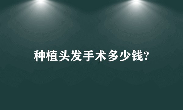 种植头发手术多少钱?
