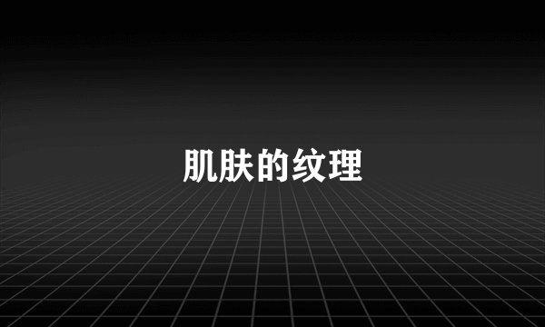 肌肤的纹理