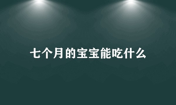 七个月的宝宝能吃什么