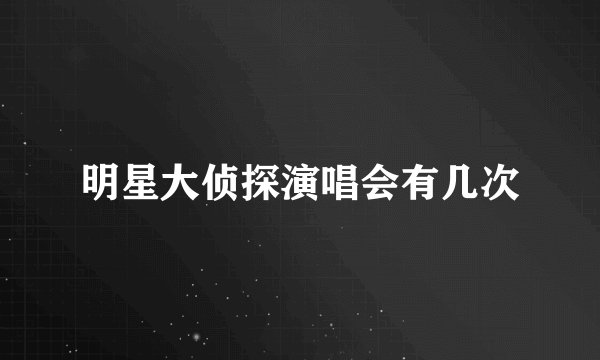 明星大侦探演唱会有几次