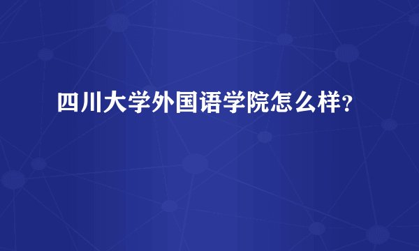 四川大学外国语学院怎么样？
