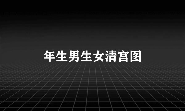 年生男生女清宫图