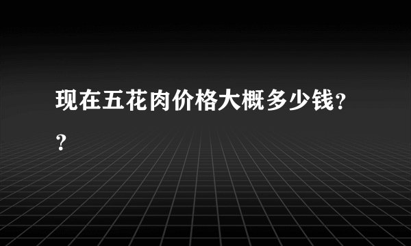 现在五花肉价格大概多少钱？？