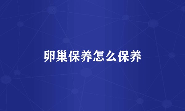 卵巢保养怎么保养
