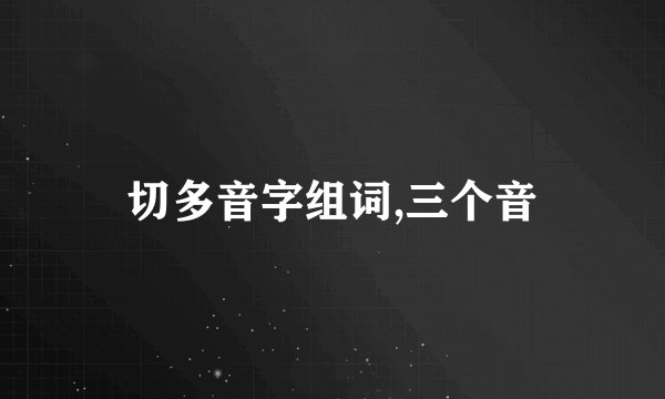 切多音字组词,三个音