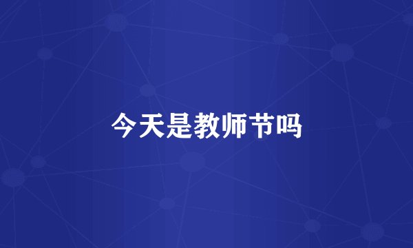 今天是教师节吗