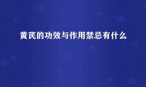 黄芪的功效与作用禁忌有什么