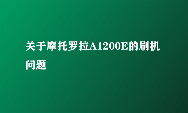 关于摩托罗拉A1200E的刷机问题